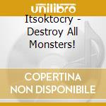 Itsoktocry - Destroy All Monsters! cd musicale