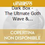 Dark Box - The Ultmate Goth Wave & Industrial Coll (4 Cd) cd musicale