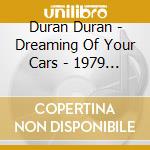Duran Duran - Dreaming Of Your Cars - 1979 Demos Part 2 cd musicale