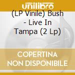 (LP Vinile) Bush - Live In Tampa (2 Lp) vinile