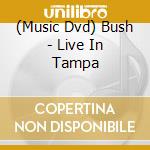 (Music Dvd) Bush - Live In Tampa cd musicale