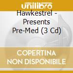 Hawkestrel - Presents Pre-Med (3 Cd) cd musicale