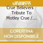 Crue Believers - Tribute To Motley Crue / Various cd musicale