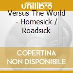 Versus The World - Homesick / Roadsick cd