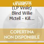 (LP Vinile) Blind Willie Mctell - Kill It, Kid - The Essential Collection vinile