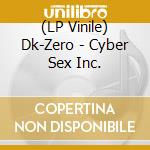 (LP Vinile) Dk-Zero - Cyber Sex Inc. lp vinile