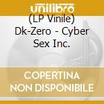 (LP Vinile) Dk-Zero - Cyber Sex Inc. vinile