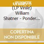 (LP Vinile) William Shatner - Ponder The Mystery lp vinile