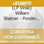 (LP Vinile) William Shatner - Ponder The Mystery vinile