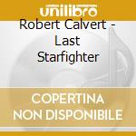 Robert Calvert - Last Starfighter cd musicale