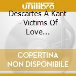 Descartes A Kant - Victims Of Love Propaganda cd