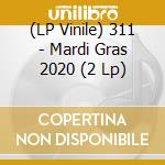 (LP Vinile) 311 - Mardi Gras 2020 (2 Lp) lp vinile