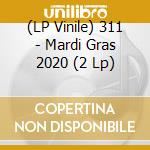 (LP Vinile) 311 - Mardi Gras 2020 (2 Lp) vinile