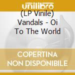 (LP Vinile) Vandals - Oi To The World lp vinile