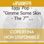 Iggy Pop - 'Gimme Some Skin - The 7'' Collection' cd