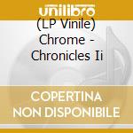 (LP Vinile) Chrome - Chronicles Ii vinile