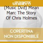 (Music Dvd) Mean Man: The Story Of Chris Holmes cd