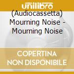(Audiocassetta) Mourning Noise - Mourning Noise cd