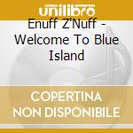Enuff Z'Nuff - Welcome To Blue Island cd