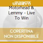 Motorhead & Lemmy - Live To Win cd musicale