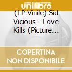 (LP Vinile) Sid Vicious - Love Kills (Picture Disc Vinyl) lp vinile