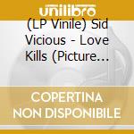 (LP Vinile) Sid Vicious - Love Kills (Picture Disc Vinyl) vinile