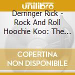 Derringer Rick - Rock And Roll Hoochie Koo: The Best Of Relaunched cd
