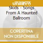 Skids - Songs From A Haunted Ballroom cd