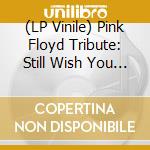 (LP Vinile) Pink Floyd Tribute: Still Wish You Were Here / Various vinile