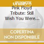 Pink Floyd Tribute: Still Wish You Were Here / Various cd