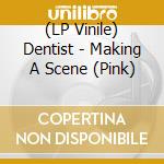 (LP Vinile) Dentist - Making A Scene (Pink) lp vinile