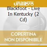 Blackfoot - Live In Kentucky (2 Cd) cd