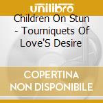 Children On Stun - Tourniquets Of Love'S Desire cd