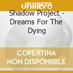 Shadow Project - Dreams For The Dying cd musicale