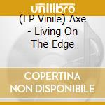 (LP Vinile) Axe - Living On The Edge vinile