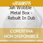 Jah Wobble - Metal Box - Rebuilt In Dub cd