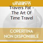Travers Pat - The Art Of Time Travel cd musicale