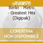 Berlin - Metro - Greatest Hits (Digipak) cd