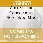 Andrea True Connection - More More More cd