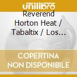 Reverend Horton Heat / Tabaltix / Los Gatos Locos - Psychobilly Christmas cd