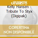 Kelly Hansen - Tribute To Styx (Digipak) cd musicale