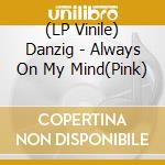 (LP Vinile) Danzig - Always On My Mind(Pink) vinile