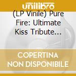 (LP Vinile) Pure Fire: Ultimate Kiss Tribute [Lp] / Various vinile