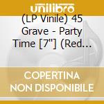 (LP Vinile) 45 Grave - Party Time [7''] (Red Colored Vinyl) vinile