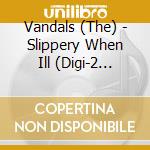 Vandals (The) - Slippery When Ill (Digi-2 Bonus Tracks) cd
