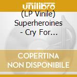 (LP Vinile) Superheroines - Cry For Help vinile