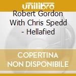 Robert Gordon With Chris Spedd - Hellafied cd musicale