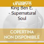 King Ben E. - Supernatural Soul cd