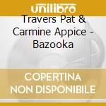 Travers Pat & Carmine Appice - Bazooka cd musicale