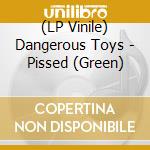 (LP Vinile) Dangerous Toys - Pissed (Green) vinile